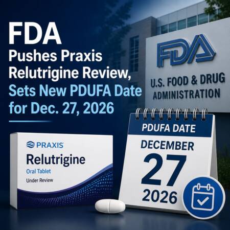 Fda Pushes Praxis Relutrigine Review, Sets New Pdufa Date For Dec. 27, 2026