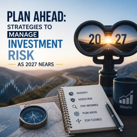 Plan Ahead: Strategies to Manage Investment Risk as 2027 Nears Plan Ahead: Strategies To Manage Investment Risk As 2027 Nears