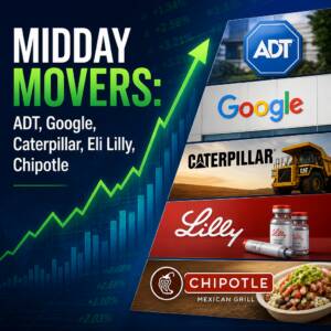 Midday Movers: Adt, Google, Caterpillar, Eli Lilly, Chipotle
